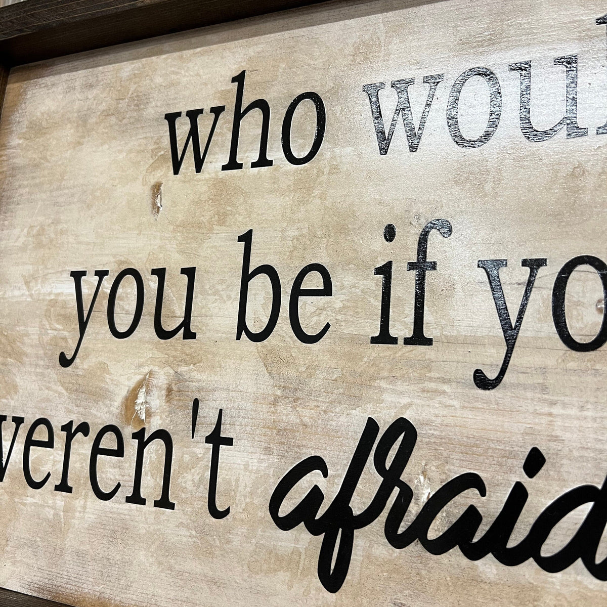 Motivational Wood Sign: "Who Would You Be If You Weren't Afraid"