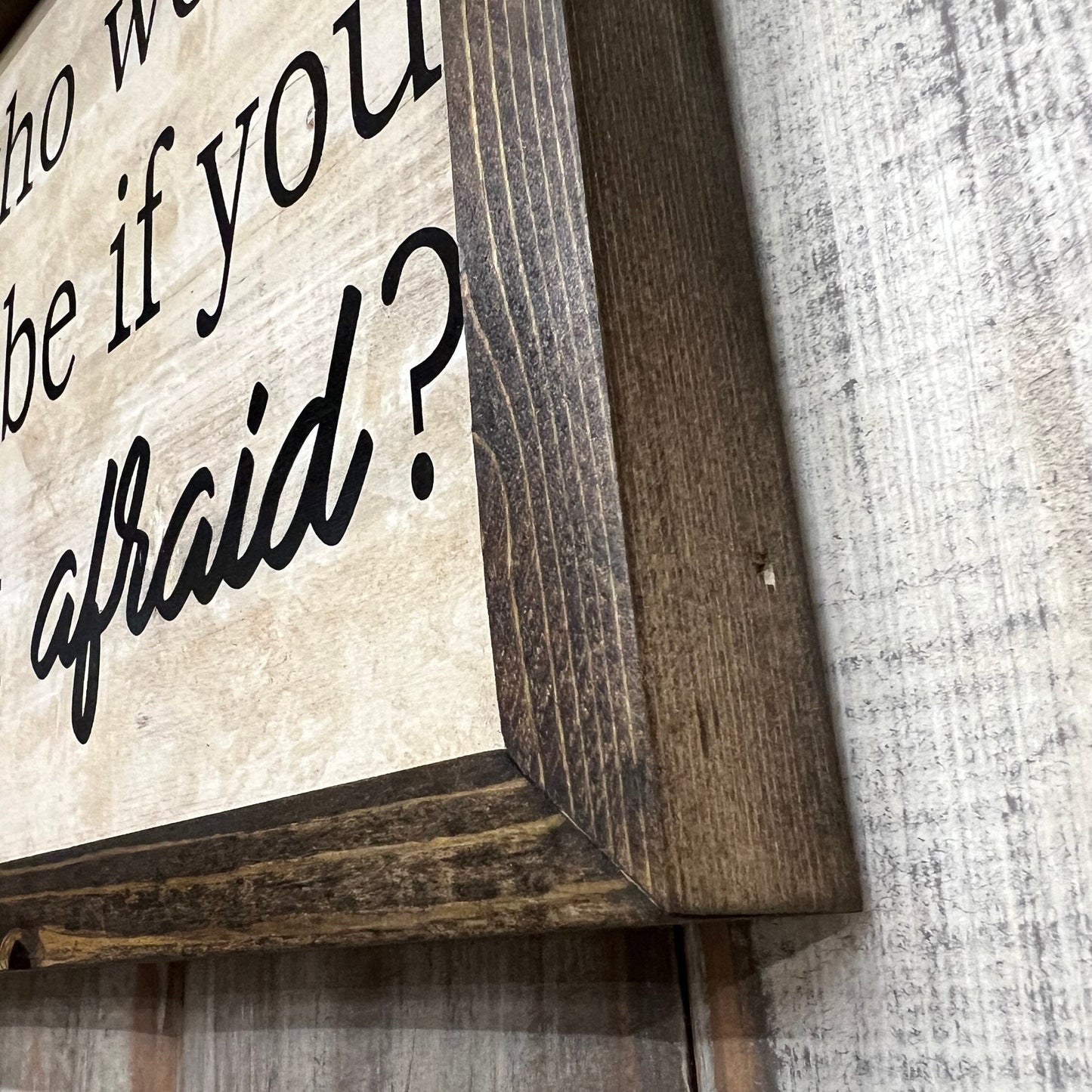 Motivational Wood Sign: "Who Would You Be If You Weren't Afraid"