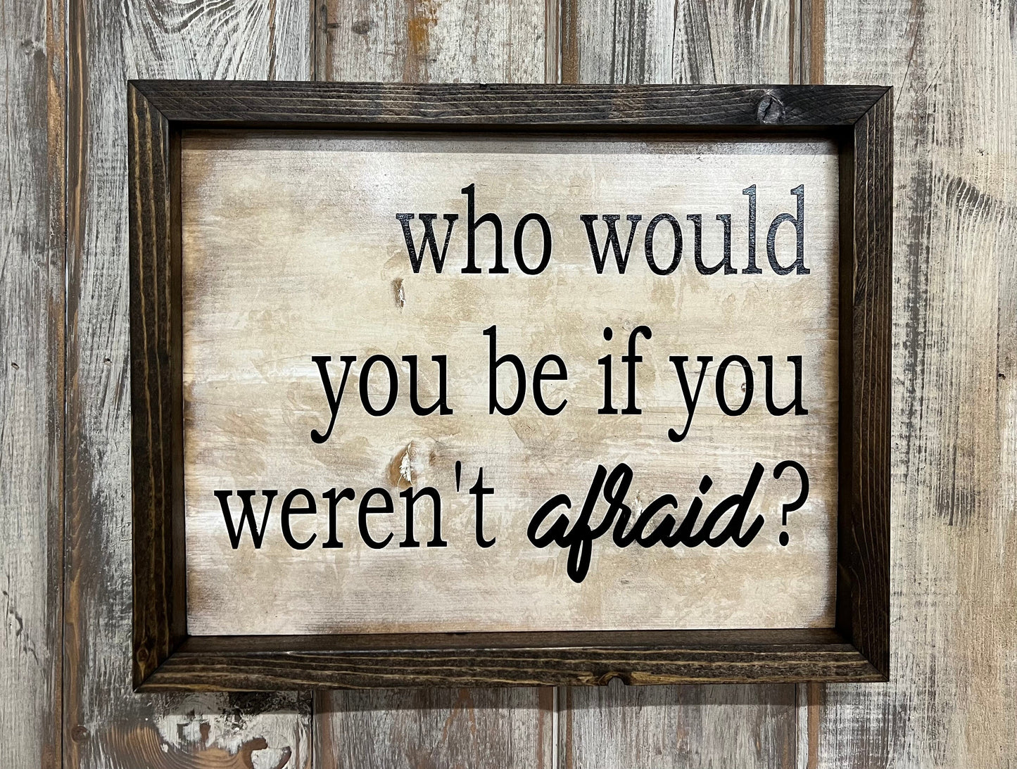 Motivational Wood Sign: "Who Would You Be If You Weren't Afraid"