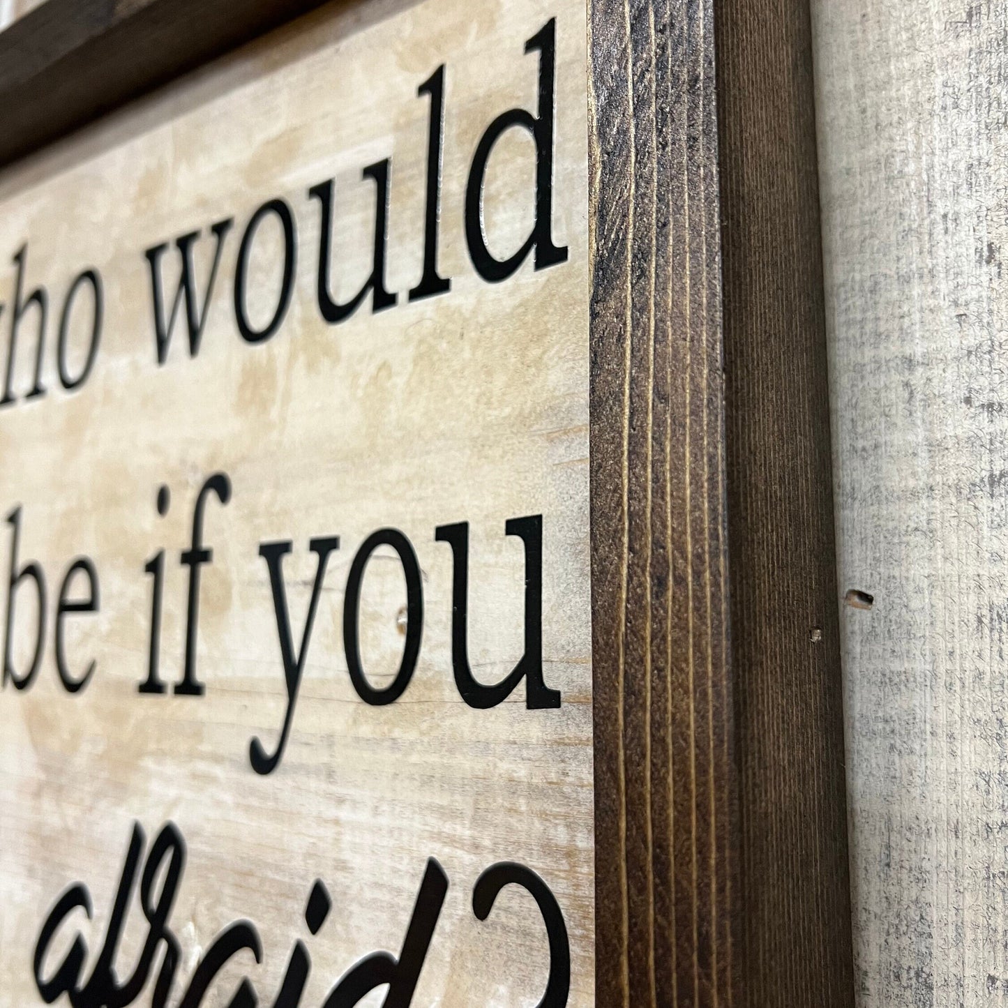 Motivational Wood Sign: "Who Would You Be If You Weren't Afraid"