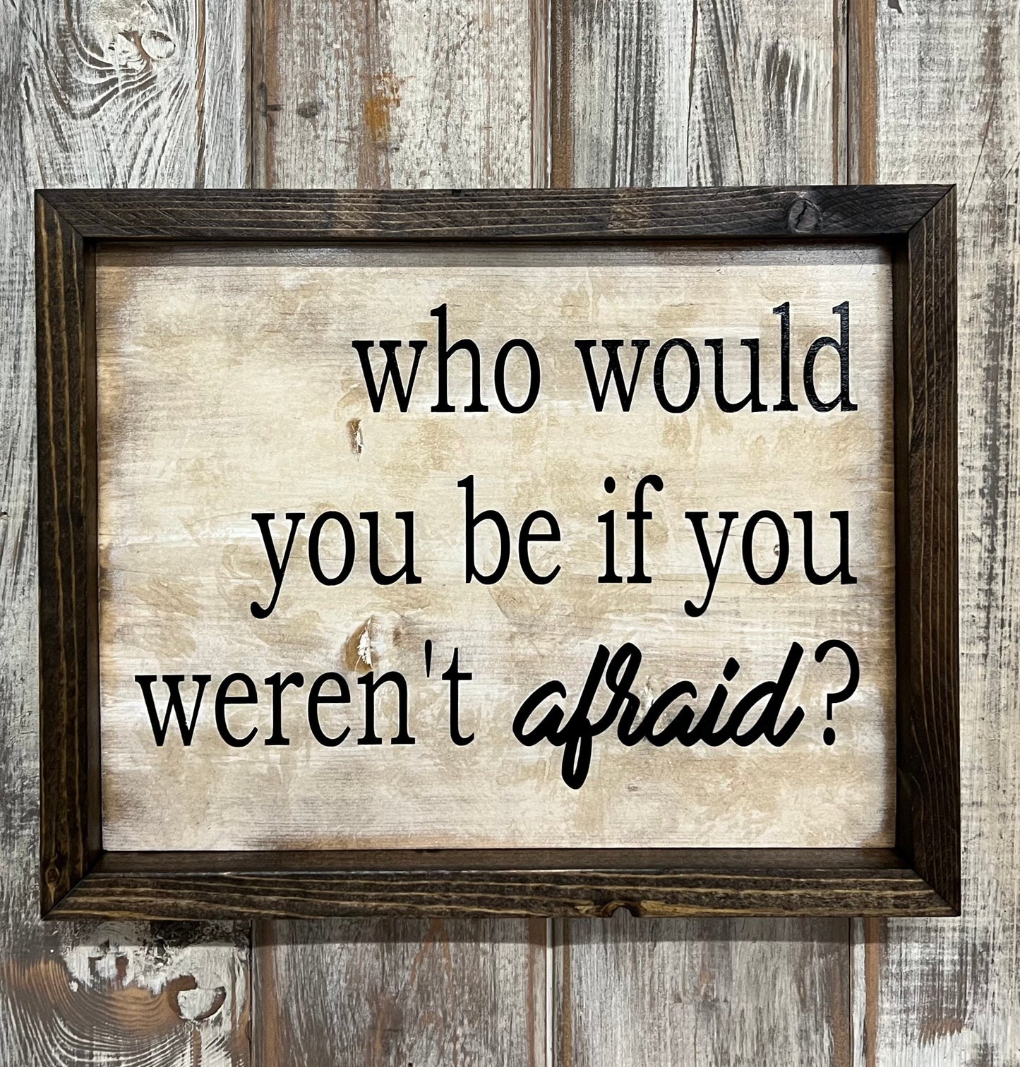 Motivational Wood Sign: "Who Would You Be If You Weren't Afraid"
