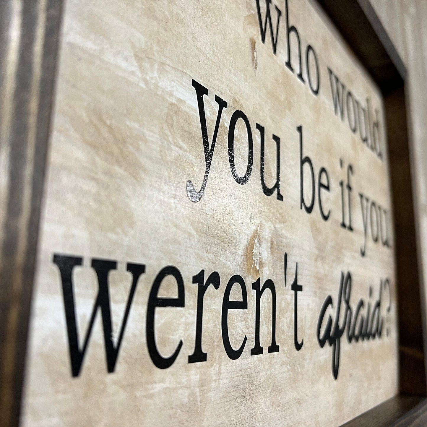 Motivational Wood Sign: "Who Would You Be If You Weren't Afraid"